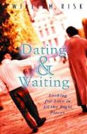 Dating & Waiting: Looking for Love in All the Right Places di William P. Risk edito da PAPERBACKSHOP UK IMPORT