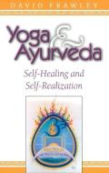 Yoga and Ayurveda di David Frawley edito da Lotus Press