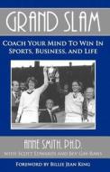 Grand Slam Coach Your Mind to Win in Sports, Business, and Life di Anne Smith edito da TEAM ALF BOOKS