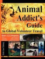 Animal Addict's Guide to Global Volunteer Travel: The Ultimate Reference for Helping Animals Along the Road Best Traveled di Nola Lee Kelsey edito da Dog's Eye View Emedia