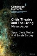 Crisis Theatre And The Living Newspaper di Sarah Bartley, Sarah Mullan edito da Cambridge University Press