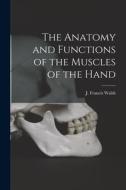 The Anatomy and Functions of the Muscles of the Hand di J. Francis Walsh edito da LEGARE STREET PR