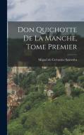 Don Quichotte de la Manche, Tome Premier di Miguel De Cervantes Saavedra edito da LEGARE STREET PR