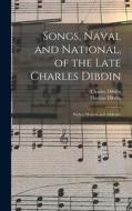 Songs, Naval and National, of the Late Charles Dibdin; With a Memoir and Addenda di Thomas Dibdin, Charles Dibdin edito da LEGARE STREET PR