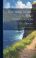 The Irish Home-rule Convention: 'Thoughts for a Convention di John Quinn edito da LEGARE STREET PR