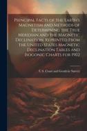 Principal Facts of the Earth's Magnetism and Methods of Determining the True Meridian and the Magnetic Declination. Reprinted From the United States M edito da LEGARE STREET PR