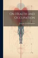 On Health and Occupation di Benjamin Ward Richardson edito da LEGARE STREET PR