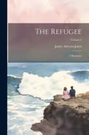 The Refugee: A Romance; Volume 2 di James Athearn Jones edito da LEGARE STREET PR