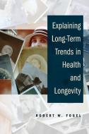 Explaining Long-Term Trends in Health and Longevity di Robert W. Fogel edito da Cambridge University Press