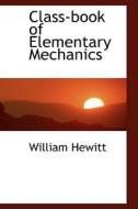 Class-book Of Elementary Mechanics di William Hewitt edito da Bibliolife