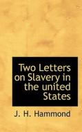 Two Letters On Slavery In The United States di J H Hammond edito da Bibliolife
