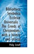 Bibliotheca Symbolica Ecclesi Universalis di Philip Schaff edito da Bibliolife