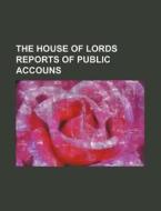 The House of Lords Reports of Public Accouns di Books Group edito da Rarebooksclub.com