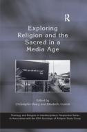 Exploring Religion and the Sacred in a Media Age di Elisabeth Arweck edito da Taylor & Francis Ltd