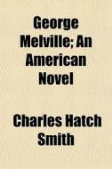 George Melville; An American Novel di Charles Hatch Smith edito da General Books Llc