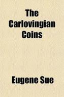 The Carlovingian Coins di Eugne Sue, Eugene Sue edito da General Books