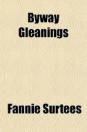 Byway Gleanings di Fannie Surtees edito da General Books