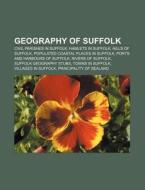 Geography Of Suffolk: Civil Parishes In Suffolk, Hamlets In Suffolk, Hills Of Suffolk, Populated Coastal Places In Suffolk di Source Wikipedia edito da Books Llc, Wiki Series