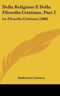 Della Religione E Della Filosofia Cristiana, Part 2: La Filosofia Cristiana (1888) di Baldassare Labanca edito da Kessinger Publishing