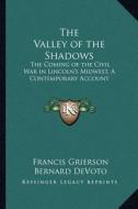 The Valley of the Shadows: The Coming of the Civil War in Lincoln's Midwest, a Contemporary Account di Francis Grierson edito da Kessinger Publishing