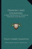 Drawing and Engraving: A Brief Exposition of Technical Principles and Practice di Philip Gilbert Hamerton edito da Kessinger Publishing