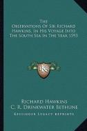The Observations of Sir Richard Hawkins, in His Voyage Into the South Sea in the Year 1593 di Richard Hawkins edito da Kessinger Publishing