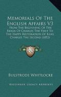 Memorials of the English Affairs V3: From the Beginning of the Reign of Charles the First to the Happy Restoration of King Charles the Second (1853) di Bulstrode Whitlocke edito da Kessinger Publishing