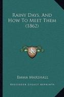 Rainy Days, and How to Meet Them (1862) di Emma Marshall edito da Kessinger Publishing