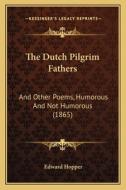 The Dutch Pilgrim Fathers: And Other Poems, Humorous and Not Humorous (1865) di Edward Hopper edito da Kessinger Publishing