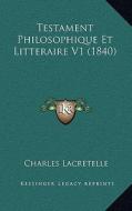 Testament Philosophique Et Litteraire V1 (1840) di Charles Lacretelle edito da Kessinger Publishing