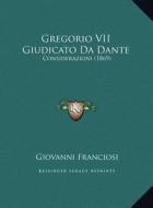 Gregorio VII Giudicato Da Dante: Considerazioni (1869) di Giovanni Franciosi edito da Kessinger Publishing