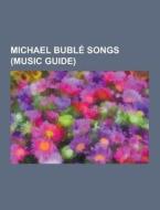 Michael Buble Songs (music Guide) di Source Wikipedia edito da University-press.org