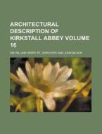 Architectural Description of Kirkstall Abbey Volume 16 di William Henry St John Hope edito da Rarebooksclub.com