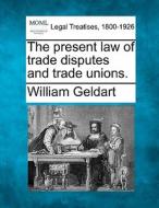 The Present Law Of Trade Disputes And Tr di William Geldart edito da Gale Ecco, Making of Modern Law