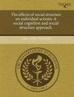 The Effects Of Social Structure On Individual Actions di Harry Knoche edito da Proquest, Umi Dissertation Publishing