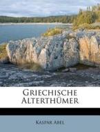 Griechische Alterth Mer di Kaspar Abel edito da Nabu Press