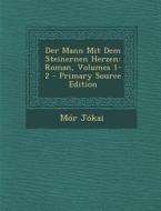 Der Mann Mit Dem Steinernen Herzen: Roman, Volumes 1-2 di Mor Jokai edito da Nabu Press
