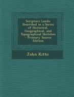 Scripture Lands: Described in a Series of Historical, Geographical, and Topographical Sketches di John Kitto edito da Nabu Press