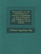 Recantation: Or, the Confessions of a Convert to Romanism: A Tale of Domestic and Religious Life in Italy di William Ingraham Kip edito da Nabu Press