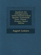 Handbuch Der Altbulgarischen (Altkirchenslavischen) Sprache: Grammatik, Texte, Glossar di August Leskien edito da Nabu Press
