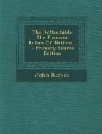 The Rothschilds: The Financial Rulers of Nations... di John Reeves edito da Nabu Press