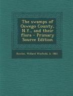 The Swamps of Oswego County, N.Y., and Their Flora - Primary Source Edition di Willard Winfield Rowlee edito da Nabu Press