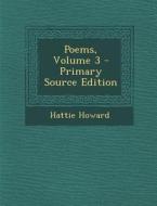 Poems, Volume 3 - Primary Source Edition di Hattie Howard edito da Nabu Press