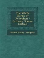 The Whole Works of Xenophon di Thomas Stanley, Xenophon edito da Nabu Press