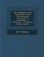 The Language of the Later Part of the Peterborough Chronicle: 1. Phonology. 2. Inflection... - Primary Source Edition di O. P. Behm edito da Nabu Press