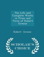 The Life And Complete Works In Prose And Verse Of Robert Greene - Scholar's Choice Edition di Professor Robert Greene edito da Scholar's Choice