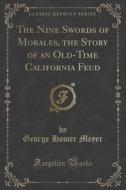 The Nine Swords Of Morales, The Story Of An Old-time California Feud (classic Reprint) di George Homer Meyer edito da Forgotten Books