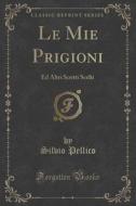 Le Mie Prigioni di Silvio Pellico edito da Forgotten Books