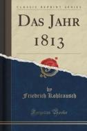 Das Jahr 1813 (classic Reprint) di Friedrich Kohlrausch edito da Forgotten Books