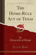 The Home-rule Act Of Texas (classic Reprint) di University of Texas edito da Forgotten Books